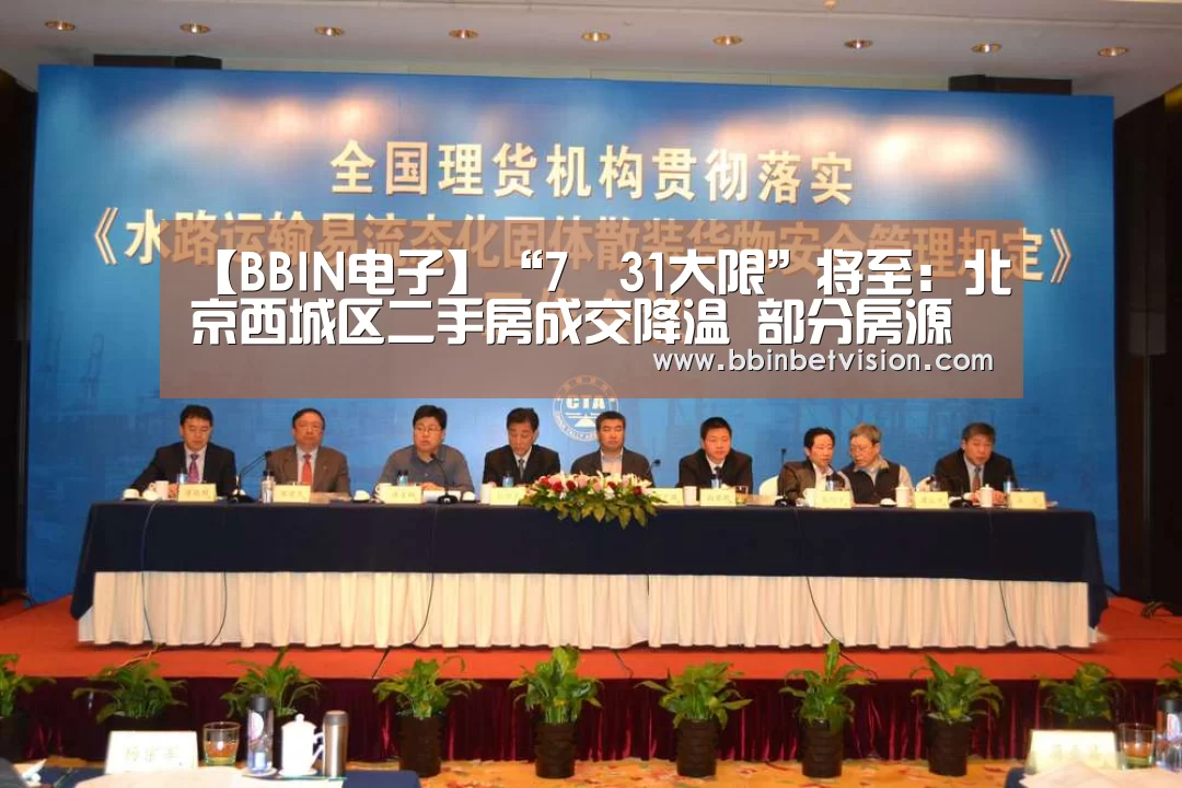 【BBIN电子】“7•31大限”将至:北京西城区二手房成交降温 部分房源降价(图1) BBIN电子