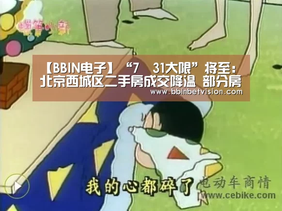 【BBIN电子】“7•31大限”将至:北京西城区二手房成交降温 部分房源降价(图3) BBIN电子