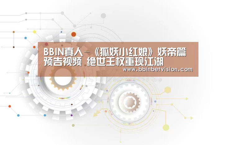 BBIN真人-《狐妖小红娘》妖帝篇预告视频 绝世王权重现江湖(图1) BBIN真人